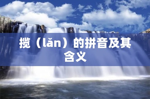 揽(lǎn)的拼音及其含义