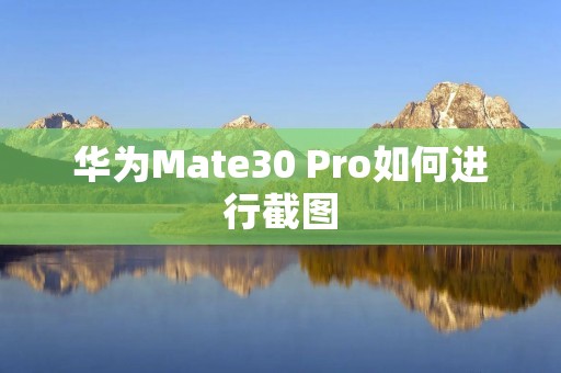 华为Mate30 Pro如何进行截图