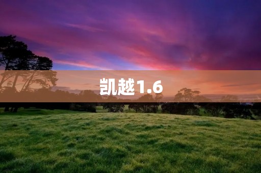 凯越1.6：品质与性能的完美结合
