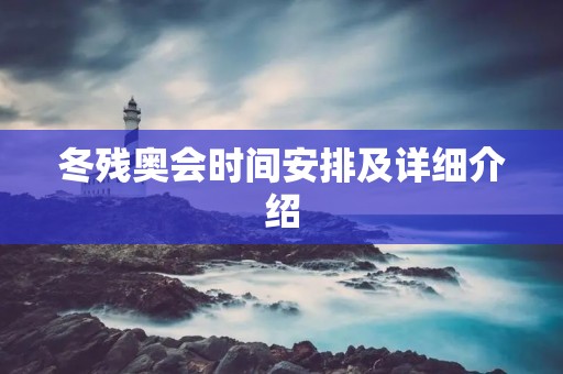 冬残奥会时间安排及详细介绍 冬残奥会时间安排及详细介绍