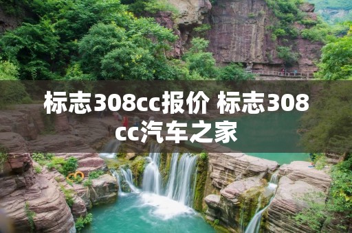 标志308cc报价 标志308cc汽车之家