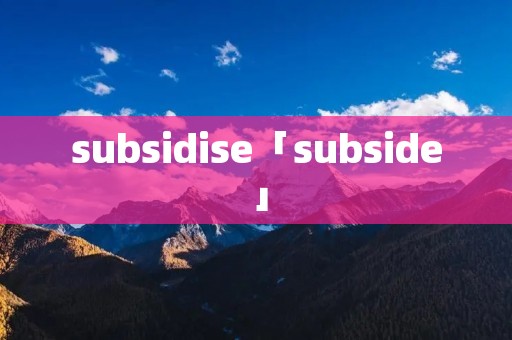 subsidise「subside」