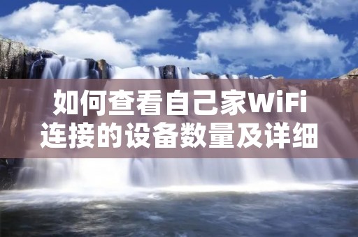 如何查看自己家WiFi连接的设备数量及详细信息