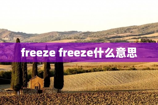 freeze freeze什么意思 freeze freeze什么意思