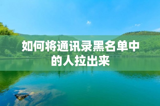 如何将通讯录黑名单中的人拉出来