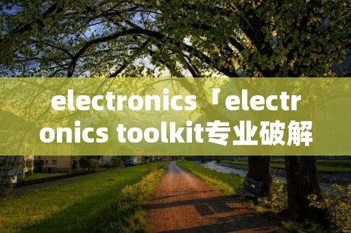 electronics「electronics toolkit专业破解版」