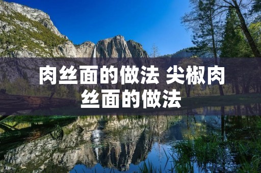 肉丝面的做法 尖椒肉丝面的做法