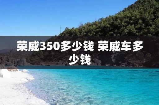 荣威350多少钱 荣威车多少钱