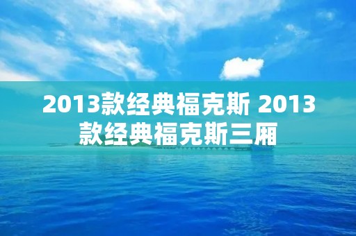 2013款经典福克斯 2013款经典福克斯三厢