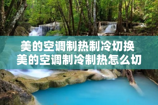 美的空调制热制冷切换 美的空调制冷制热怎么切换