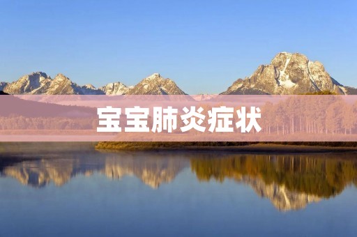 宝宝肺炎症状:了解肺炎的迹象和表现