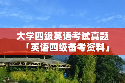 大学四级英语考试真题「英语四级备考资料」