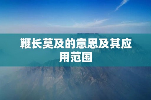 鞭长莫及的意思及其应用范围