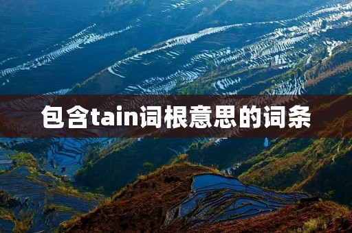 包含tain词根意思的词条