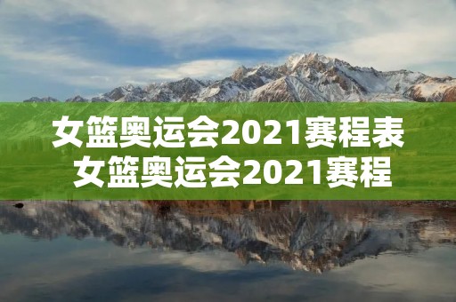 女篮奥运会2021赛程表 女篮奥运会2021赛程表图片