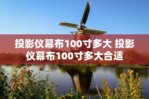 投影仪幕布100寸多大 投影仪幕布100寸多大合适