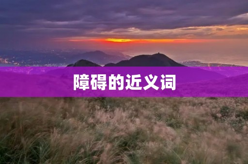 障碍的近义词:困难、阻碍、难题、挑战、难关、难处、难点、难题、难度、困境、难堪、难受、难熬、难缠、难解、难以克服、难以克制、阻碍、阻力、阻拦、阻挠、阻碍、阻隔、阻塞、阻截、阻滞、阻挡、阻扰、阻拦、阻挠、困难重重、重重困难、重重阻碍、重重难关、重重难题、重重难处、重重难点、重重难度、重重困境、重重难堪、重重难受、重重难熬、重重难缠、重重难解、重重难以克服、重重难以克制、重重阻碍、重重阻力、重重阻拦、重重阻挠、重重阻隔、重重阻塞、重重阻截、重重阻滞、重重阻挡、重重阻扰、重重阻拦、重重阻挠。
