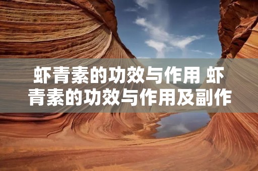 虾青素的功效与作用 虾青素的功效与作用及副作用护肤品