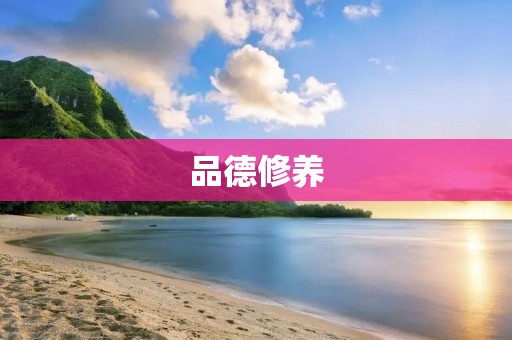 品德修养:培养高尚品德的重要性