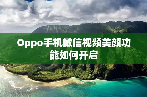 Oppo手机微信视频美颜功能如何开启