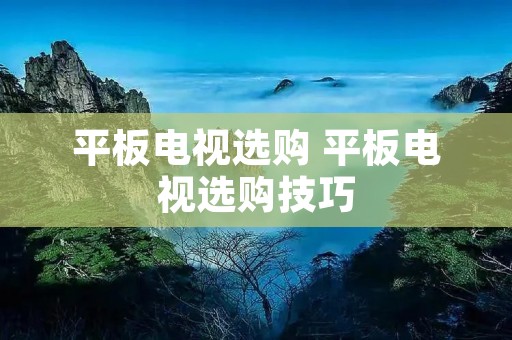 平板电视选购 平板电视选购技巧