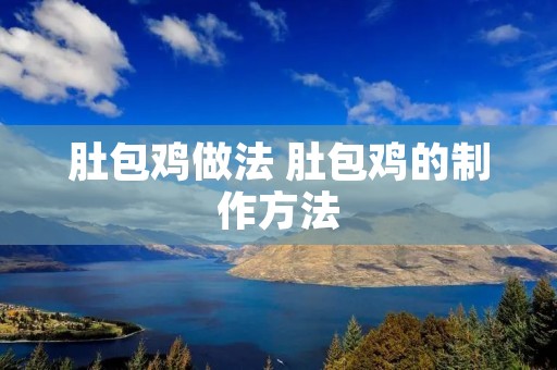 肚包鸡做法 肚包鸡的制作方法 肚包鸡做法 肚包鸡的制作方法
