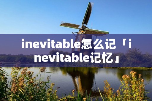 inevitable怎么记「inevitable记忆」