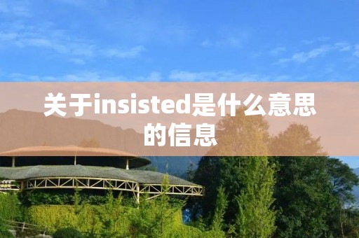 关于insisted是什么意思的信息 关于insisted是什么意思的信息