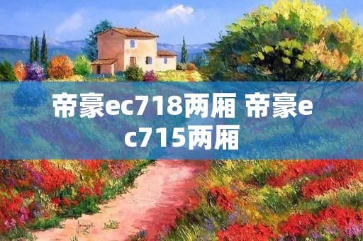 帝豪ec718两厢 帝豪ec715两厢 帝豪ec718两厢 帝豪ec715两厢
