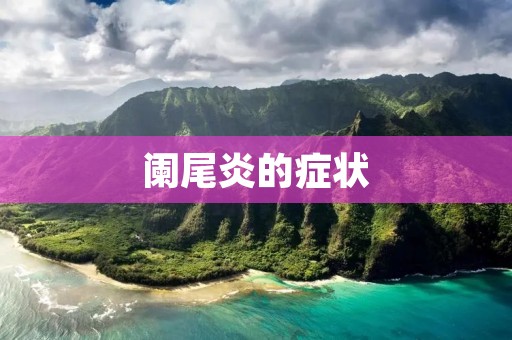 阑尾炎的症状:详细描述