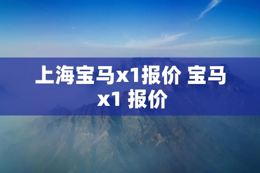 上海宝马x1报价 宝马 x1 报价
