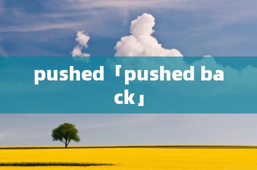 pushed「pushed back」