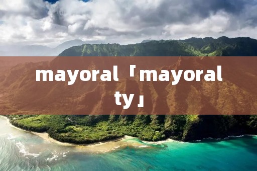 mayoral「mayoralty」