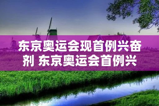 东京奥运会现首例*** 东京奥运会首例***事件