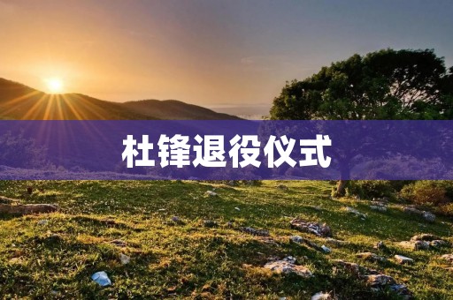 杜锋退役仪式：致敬传奇篮球人生的终章