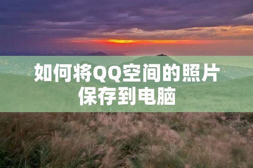 如何将QQ空间的照片保存到电脑