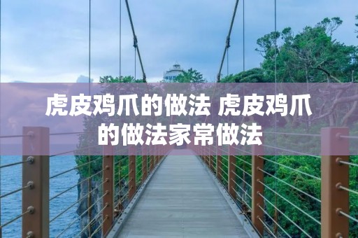 虎皮鸡爪的做法 虎皮鸡爪的做法家常做法