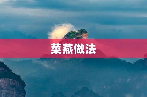 菜燕做法:口感鲜美,营养丰富的美味佳肴 菜燕做法:口感鲜美,营养丰富的美味佳肴