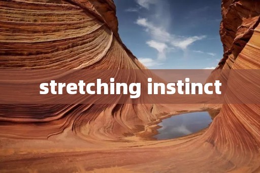 stretching instinct