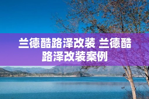 兰德酷路泽改装 兰德酷路泽改装案例
