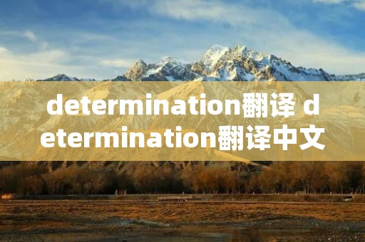 determination翻译 determination翻译中文 determination翻译 determination翻译中文