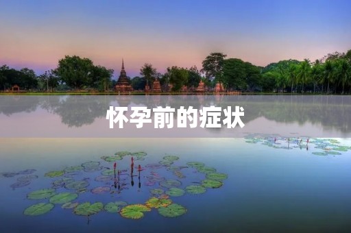 怀孕前的症状:了解身体的变化