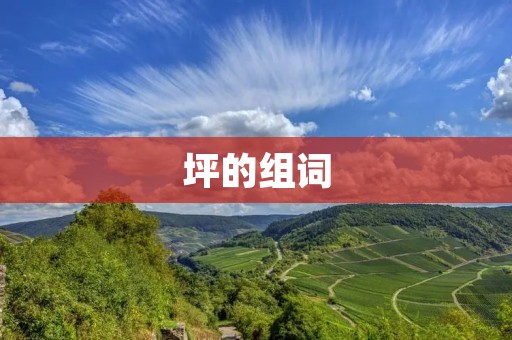 坪的组词:平方坪、坪数、坪地、坪面积、坪量、坪价、坪效