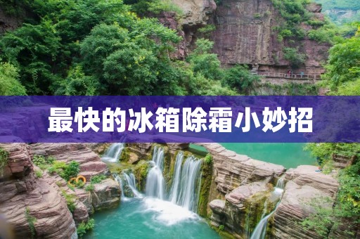 最快的冰箱除霜小妙招