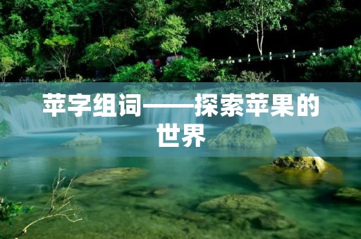苹字组词——探索苹果的世界
