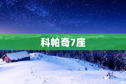 科帕奇7座：家庭出行的完美选择