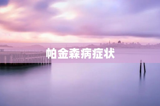 帕金森病症状:详细描述