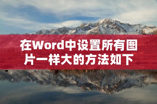 在Word中设置所有图片一样大的方法如下: