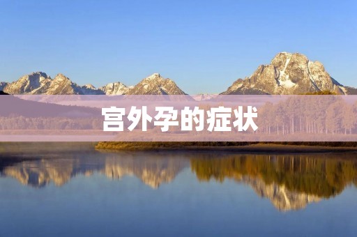 宫外孕的症状:了解早期预警信号,保护女性健康