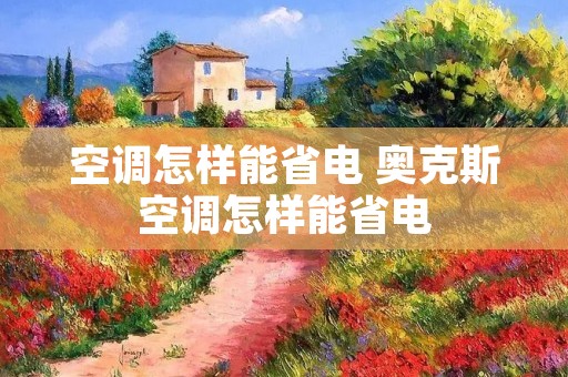 空调怎样能省电 奥克斯空调怎样能省电